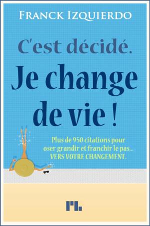 Cover of the book C'est décidé. Je change de vie ! by Franck Izquierdo