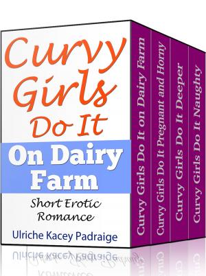Cover of the book Curvy Girls Do It: Books 1- 4 (Erotic Romance) Boxed Set by Ulriche Kacey Padraige