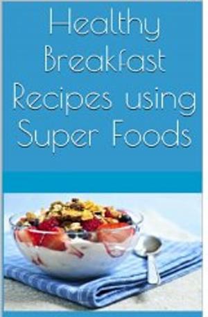 Book cover of Healthy Breakfast Recipes using Super Foods