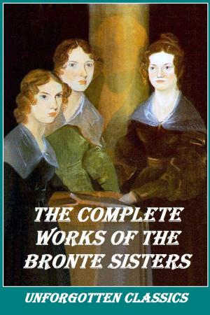Cover of the book THE COMPLETE WORKS OF THE BRONTE SISTERS by Charles M. Sheldon, George MacDonald, Fyodor Dostoyevsky, Émile Zola
