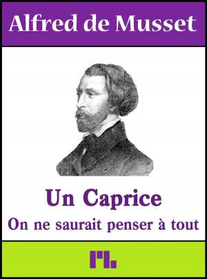 Cover of the book Un Caprice - On ne saurait penser à tout by Alfred de Musset