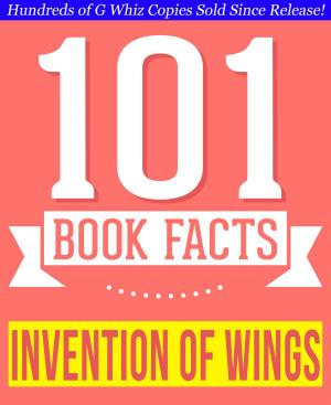 Cover of the book The Invention of Wings - 101 Amazing Facts You Didn't Know by Bingo Starr
