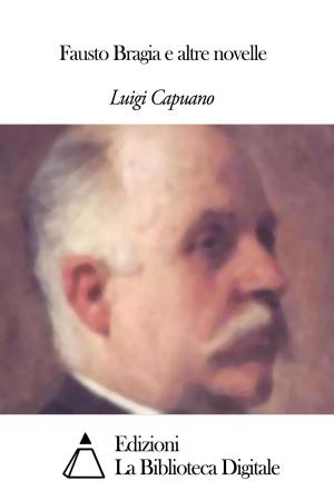 Cover of the book Fausto Bragia e altre novelle by Luigi Capuana