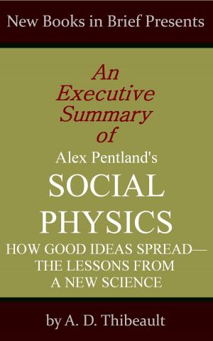Cover of An Executive Summary of Alex Pentland's 'Social Physics: How Good Ideas Spread--The Lessons from a New Science'