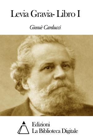 Cover of the book Levia Gravia- Libro I by Giosuè Carducci