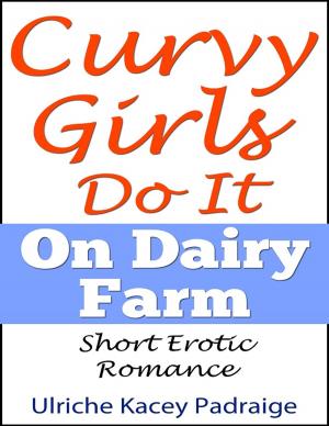 Book cover of Curvy Girls Do It On Dairy Farm: Short Erotic Romance