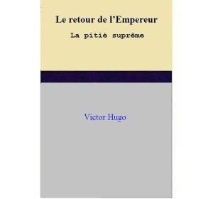Cover of the book Le retour de l’Empereur La pitié suprême by Victor Hugo