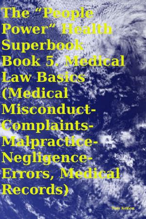 Cover of The “People Power” Health Superbook Book 5. Medical Law Basics (Medical Misconduct-Complaints-Malpractice-Negligence- Errors, Medical Records)