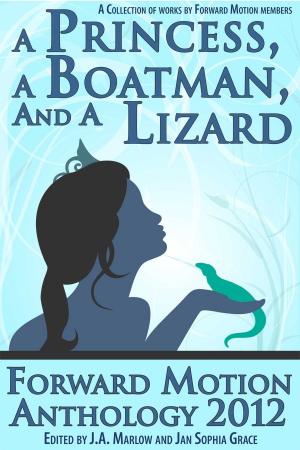 Cover of the book A Princess, a Boatman, and a Lizard (Forward Motion Anthology 2012) by Bernie Dowling