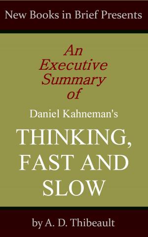 Cover of the book An Executive Summary of Daniel Kahneman's 'Thinking, Fast and Slow' by A. D. Thibeault