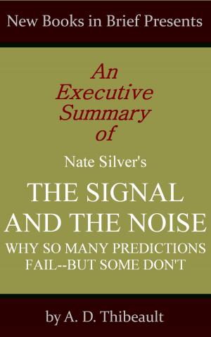 Book cover of An Executive Summary of Nate Silver's 'The Signal and the Noise: Why So Many Predictions Fail--but Some Don't'