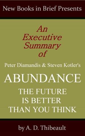 Book cover of An Executive Summary of Peter Diamandis and Steven Kotler's 'Abundance: The Future Is Better Than You Think'