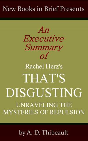 Cover of the book An Executive Summary of Rachel Herz's 'That's Disgusting: Unraveling the Mysteries of Repulsion' by Jean-Luc Hudry