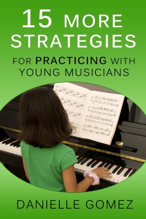 Book cover of 15 MORE Strategies for Practicing with Young Musicians