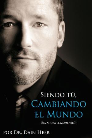 Cover of the book Siendo Tu Cambiando El Mundo by Dr. Dain Heer