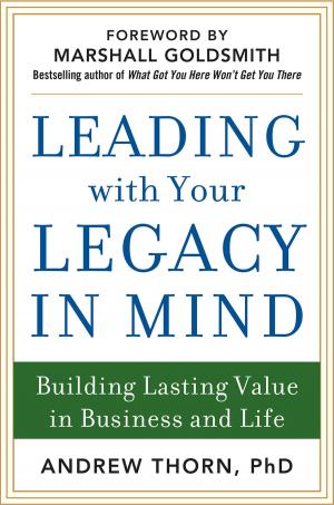 Cover of the book Leading with Your Legacy in Mind: Building Lasting Value in Business and Life by Steve Pronger