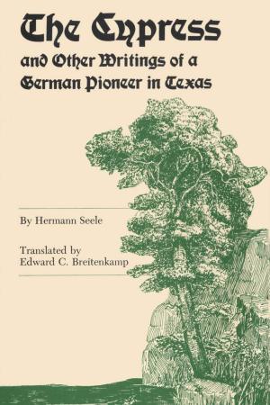 Cover of the book The Cypress and Other Writings of a German Pioneer in Texas by Sierra S. Adare