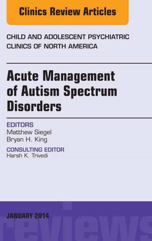 Cover of the book Acute Management of Autism Spectrum Disorders, An Issue of Child and Adolescent Psychiatric Clinics of North America, E-Book by Wiley A. Chambers, Frederick T. Fraunfelder, MD, Frederick W. Fraunfelder Jr., MD, M.B.A