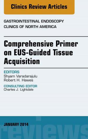 Cover of the book EUS-Guided Tissue Acquisition, An Issue of Gastrointestinal Endoscopy Clinics, E-Book by Nicholas J Talley, MD (NSW), PhD (Syd), MMedSci (Clin Epi)(Newc.), FAHMS, FRACP, FAFPHM, FRCP (Lond. & Edin.), FACP, Simon O’Connor, FRACP DDU FCSANZ