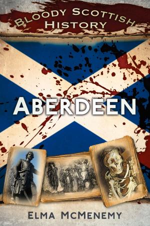Cover of the book Bloody Scottish History: Aberdeen by Jan Toms
