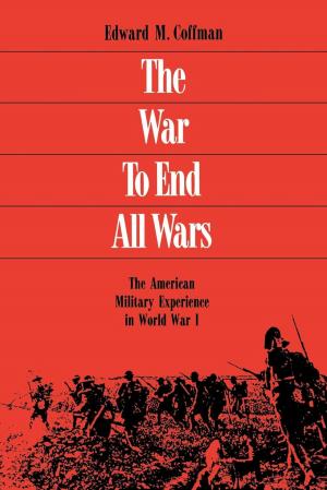 Cover of the book The War to End All Wars by Gene D. Phillips