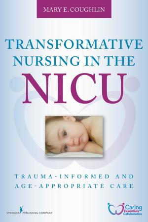 Cover of the book Transformative Nursing in the NICU by Sandra Goldsworthy, RN, MSc, PhD(c), CNCC(C), CMSN(C), Leslie Graham, RN, MN, CNCC(C), CHSE