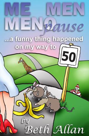 Cover of the book Me, Men, Menopause: A Funny Thing Happened On My Way To 50 by Sex Y Fun