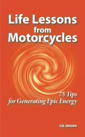 Cover of the book Life Lessons from Motorcycles: Seventy-Five Tips for Generating Epic Energy by Michelle Casto