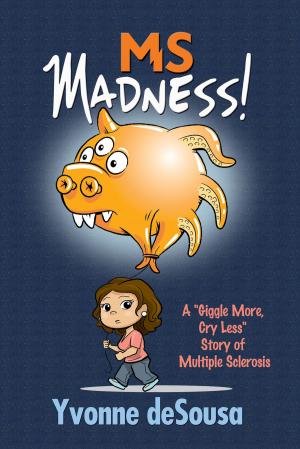 Cover of the book MS Madness: A "Giggle More, Cry Less" Story of Multiple Sclerosis by Steven I. Dahl, MD