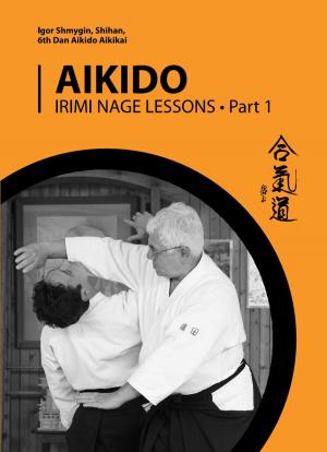 Cover of the book Aikido. Irimi Nage Lessons by ATTILA PIVONY-SENSEI SHIDOIN 5TH DAN AIKIDO AIKIKAI