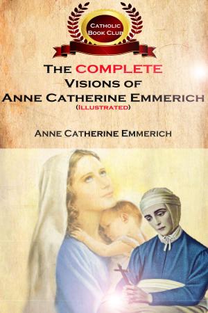Cover of The Complete Visions of Anne Catherine Emmerich (Illustrated)
