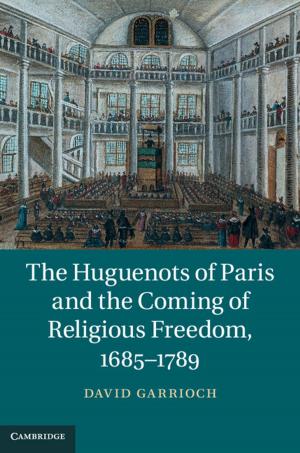 bigCover of the book The Huguenots of Paris and the Coming of Religious Freedom, 1685–1789 by 
