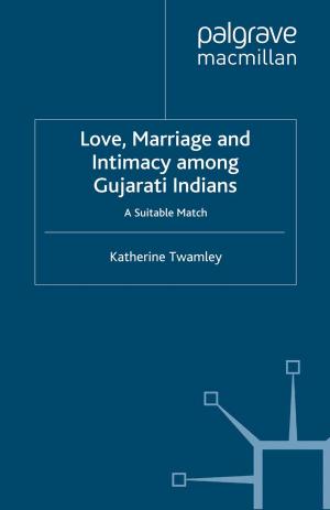 Cover of the book Love, Marriage and Intimacy among Gujarati Indians by Simon Harris