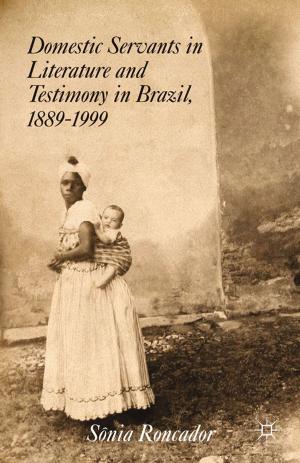 Cover of the book Domestic Servants in Literature and Testimony in Brazil, 1889-1999 by Anthony Pellegrino