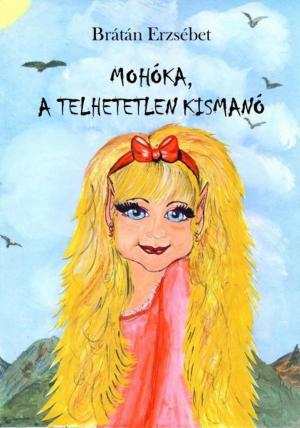 Cover of the book Mohóka, a telhetetlen kismanó by Johann Wolfgang von Goethe