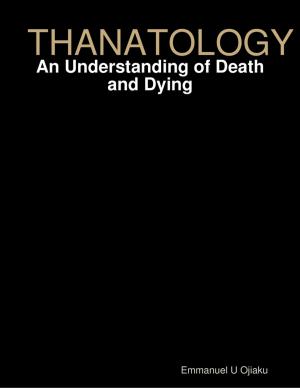 Cover of the book Thanatology: An Understanding of Death and Dying by A H Sheriff & & A S Alloo