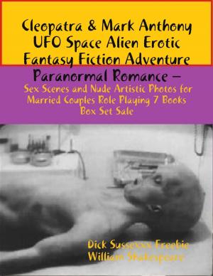 Book cover of Cleopatra & Mark Anthony UFO Space Alien Erotic Fantasy Fiction Adventure Paranormal Romance – Sex Scenes Married Couples Role Playing 7 Books Box Set Sale