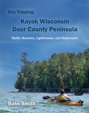 Cover of Day Tripping: Kayak Wisconsin Door County Peninsula Bluffs, Beaches, Lighthouses, and Shipwrecks