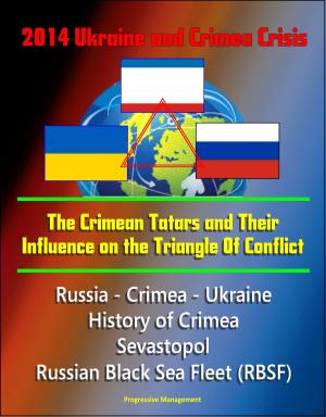 Cover of 2014 Ukraine and Crimea Crisis: The Crimean Tatars and Their Influence on the Triangle Of Conflict - Russia - Crimea - Ukraine, History of Crimea, Sevastopol, Russian Black Sea Fleet