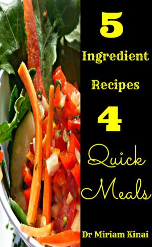 Cover of the book 5 Ingredient Recipes for Quick Meals by Miriam Kinai