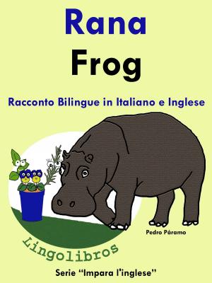 Book cover of Racconto Bilingue in Italiano e Inglese: Rana - Frog. Serie Impara l'inglese.
