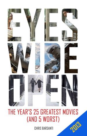 Cover of Eyes Wide Open: 2013: The Year's 25 Greatest Movies (and 5 Worst)