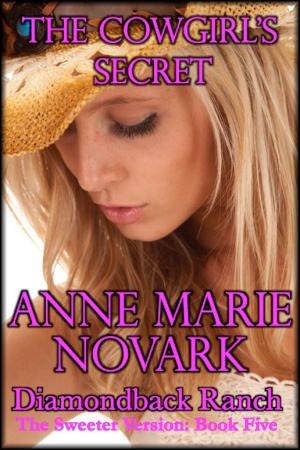 Cover of the book The Cowgirl's Secret: The Sweeter Version: Book Five by Anne Marie Novark