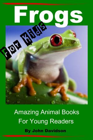 Cover of the book Frogs: For Kids - Amazing Animal Books for Young Readers by Dueep Jyot Singh, John Davidson