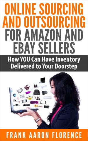 Cover of the book Online Sourcing and Outsourcing for Amazon and eBay Sellers: How YOU Can Have Inventory Delivered to Your Doorstep by Michele Molitor