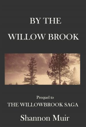 Cover of the book By The Willow Brook: A Prequel to the Willowbrook Saga by Shannon Muir