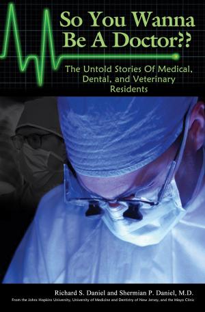 Cover of the book So You Wanna Be A Doctor? The Untold Stories Of Medical, Dental, and Veterinary Residents by 潘玉峰，趙蘊華
