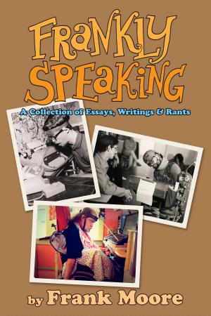 Cover of Frankly Speaking: A Collection of Essays, Writings and Rants