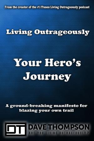 Book cover of Living Outrageously Your Hero's Journey
