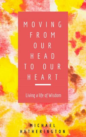 Cover of Moving From Your Head to Your Heart: Living a Life of Wisdom
